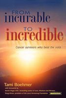 From Incurable to Incredible: Cancer Survivors Who Beat the Odds 1451512600 Book Cover