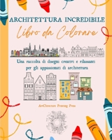Architettura Incredibile: Libro da colorare Monumenti, case, edifici e architetture uniche di tutto il mondo: Una raccolta di disegni creativi e B0BZNMKQ67 Book Cover