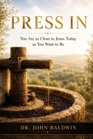 Press In: You Are As Close To Jesus Today As You Want To Be (The Biblical Wisdom Collection) B0GWLHHV6X Book Cover