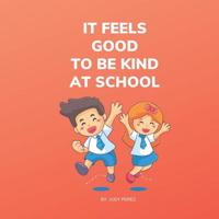 It Feels Good To Be Kind At School: Kindness Books For Children Aged One Through Five 1098790502 Book Cover