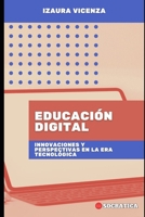 Educación Digital: Innovaciones Y Perspectivas En La Era Tecnológica (Educación Innovadora: Estrategias, Desafíos y Soluciones en Pedagogía) B0CKNM97X5 Book Cover