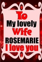 To my lovely wife ROSEMARIE I love you: Blank Lined composition love notebook and journal it will be the best valentines day gift for wife from husband. 1660812720 Book Cover