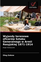 Wyjazdy terenowe oficerów Sztabu Generalnego w Armii Rosyjskiej 1871-1914: Eseje historyczne 6203572195 Book Cover