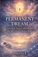Permanent Dream: What Really Happens When We Sleep, Die, and Cross Into the Next Realm B0GHGBYZ6C Book Cover