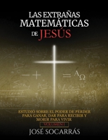 Las Extrañas Matemáticas de Jesús: Estudio sobre el poder de Perder para Ganar, Dar para Recibir y Morir para Vivir! Vol. I (Spanish Edition) B0FDMYV8TN Book Cover