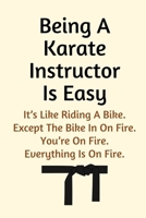 Being A Karate Instructor Is Easy.It’s Like Riding A Bike.Except The Bike In On Fire.You’re On Fire.Everything Is On Fire.: Karate Instructor Gifts, ... Gift,Karate Teacher Gift,Journal Gift Funny 1697732569 Book Cover