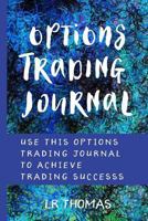 Options Trading Journal: Use This Options Trading Journal For Every Trade to Achieve Trading Success 1986640353 Book Cover