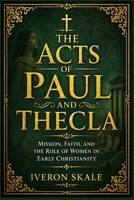 The Acts of Paul and Thecla: Mission, Faith, and the Role of Women in Early Christianity B0GZ79BGSC Book Cover