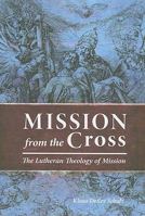 Mission from the Cross: The Lutheran Theology of Mission 0758613504 Book Cover