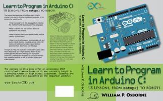 Learn to Program in Arduino C: 18 Lessons, from setup() to robots 0998128716 Book Cover