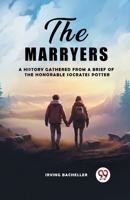 The Marryers A History Gathered From A Brief Of The Honorable Socrates Potter 9363052389 Book Cover