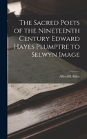 The Sacred Poets of the Nineteenth Century Edward Hayes Plumptre to Selwyn Image 1017332800 Book Cover