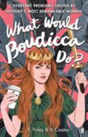 What Would Boudicca Do?: Everyday Problems Solved by History's Most Remarkable Women 1501199064 Book Cover