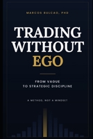 TRADING WITHOUT EGO: From Vague to Strategic Discipline B0HFYN7QWB Book Cover