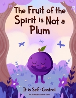 The Fruit of the Spirit is NOT A Plum: It is Self-Control B0F4MQ8J44 Book Cover