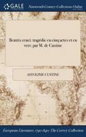 Beatrix cenci: tragédie en cinq actes et en vers: par M. de Custine 137513258X Book Cover