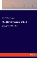 The Eternal Purpose Of God: Past, Present & Future.. 1245978810 Book Cover