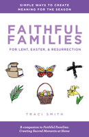 Faithful Families for Lent, Easter, and Resurrection: Simple Ways to Create Meaning for the Season 0827211414 Book Cover