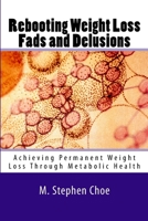 Rebooting Weight Loss Fads and Delusions: Achieving Permanent Weight Loss Through Metabolic Health 1732418209 Book Cover