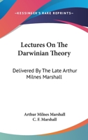 Lectures On The Darwinian Theory: Delivered By The Late Arthur Milnes Marshall 1163235040 Book Cover