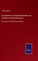 Die Allgemeine Chirurgische Pathologie Und Therapie: In Fünfzig Vorlesungen; Ein Handbuch F�r Studirende Und Aerzte 3743379325 Book Cover