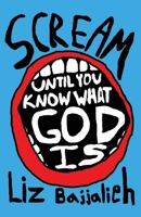 Scream: until you know what God is 1594982236 Book Cover