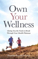 Own Your Wellness: Giving You the Tools to Break Through Your Health Plateaus 1637632878 Book Cover