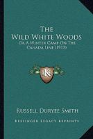 The Wild White Woods, Or, a Winter Camp on the Canada Line - Primary Source Edition 1104408988 Book Cover
