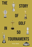 The Story of Golf in 50 Tournaments 1956237399 Book Cover
