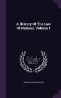 A History of the Law of Nations: Volume 1. From the Earliest Times to the Peace of Westphalia, 1648 B0BMC359WK Book Cover
