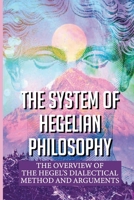 The System Of Hegelian Philosophy: The Overview Of The Hegel's Dialectical Method And Arguments: Dialectical Materialism Example B0973487PL Book Cover