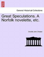 Great Speculations. A Norfolk novelette, etc. 1241365954 Book Cover