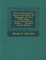 Kurze Anleitung Zur Feuerwerkerkunst: F�r Diejenigen, Die Sich Selbst Kleine Feuerwerke Machen Wollen... 0341464457 Book Cover