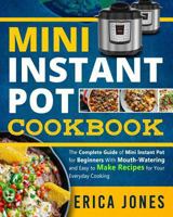 Mini Instant Pot Cookbook: Save Time & Money, Be Healthy & Happy- The Complete Guide of Mini Instant Pot for Beginners With Tasty And Simple Recipes for Your Everyday Cooking 1726850293 Book Cover