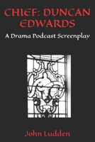 Chief: DUNCAN EDWARDS: A Drama Podcast Screenplay B08SGZ7YR3 Book Cover