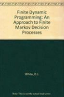 Finite Dynamic Programming: An Approach to Finite Markov Decision Processes 0471996297 Book Cover