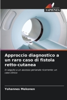Approccio diagnostico a un raro caso di fistola retto-cutanea: in seguito a un ascesso perianale ricorrente: un caso clinico 6205928795 Book Cover