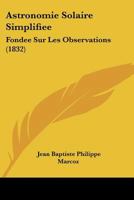 Astronomie Solaire Simplifiee: Fondee Sur Les Observations (1832) 1168133750 Book Cover