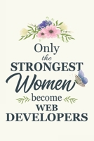 Only The Strongest Women Become Web Developers: Web Developers gifts for women | Gifts For Web Developers | 6x9 | 120 Pages | Web Developer Gift Idea 1676038841 Book Cover