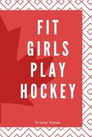 Fit Girls Play Hockey: Notizbuch mit Softcover - 120 Seiten 6x9in. (ca. Din A5) -ideal als Tagebuch, Geschen, Notizen f�r Schule und Universit�t 1071025791 Book Cover