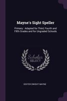 Mayne's Sight Speller: Primary: Adapted for Third, Fourth and Fifth Grades and for Ungraded Schools 1377645754 Book Cover