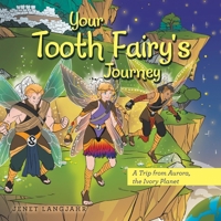 Your Tooth Fairy's Journey: A Trip from Aurora, the Ivory Planet 1665764813 Book Cover