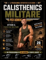 Calisthenics Militare per Uomini: Ottieni il fisico da militare: niente palestra, niente scuse, solo 28 giorni B0H6YP3LHZ Book Cover