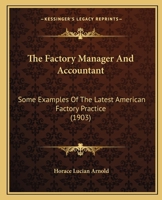 The Factory Manager and Accountant, Some Examples of the Latest American Factory Practice 1165695561 Book Cover