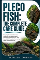 Pleco Fish: The Complete Care Guide: Everything You Need to Know About Choosing a Pleco, Aquarium Setup, Water Quality, Diet and Feeding, Algae ... Breeding, Health, and Responsible Care B0HHNJTH9D Book Cover