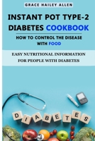 Instant Pot Type - 2 Diabetes Cookbook How to Control the Disease With Food: Easy Nutritional Information for People with Diabetes B086PPHWC4 Book Cover