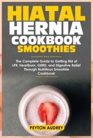 Hiatal Hernia Cookbook Smoothies: The Complete Guide to Getting Rid of LPR, Heartburn, GERD, and Digestive Relief Through Nutritious Smoothie Cookbook B0CVQ9QMY4 Book Cover