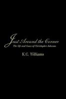 Just Around the Corner: The Life and Times of Christopher Johnson 1449025773 Book Cover