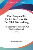 Zwei Ausgew�hlte Kapitel Der Lehre Von Der Mhd. Wortstellung, Mit Besonderer R�cksicht Auf Wolframs Parzival: Inaugural-Dissertation (Classic Reprint) 1160275858 Book Cover