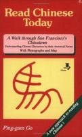 Read Chinese Today, a Walk Through San Francisco's Chinatown: Understanding Chinese Characters by Their Ancestral Forms With Photographs And Map 0962311332 Book Cover